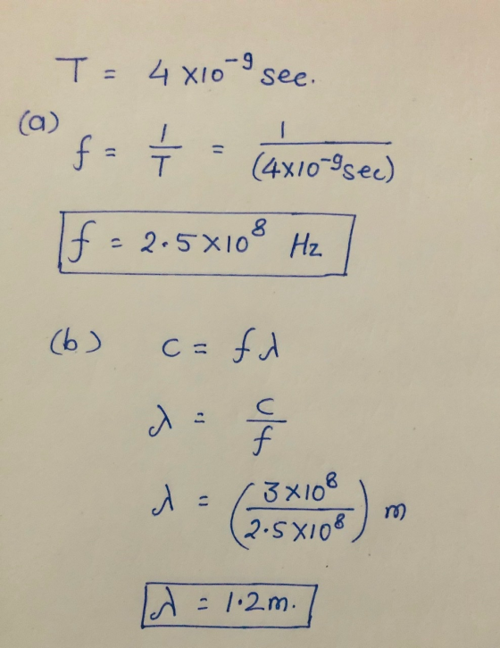T= 4x10 - see. (a) T (4x10-9 See) f = f. 2-5X10 M Hz (6) c = ful C J f d 3x108 2.5X108 ld -1.2m.