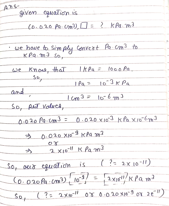 Ans- given equation is (0.020 pq.cm3), o ? kPa m3 we have to Simply K Pa.m 3 so, Convert Pa .cm3 to we Know, that I kPa = 10o