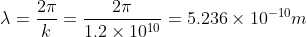 \lambda = \frac{2\pi}{k} = \frac{2\pi}{1.2\times 10^{10}} = 5.236 \times 10^{-10}m