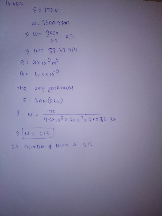Given {=170v w: 3500 rpm - W = 3500 rps 60 >> W: 58.33 7ps A = 2x 10?? B: 4.5x102 The enf generated {=BAN (2Xw) 170 NE 4.5x10