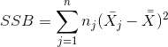 SSB=\sum_{j=1}^{n}n_{j}(\bar{X_{j}}- \bar{\bar{X}})^{2}