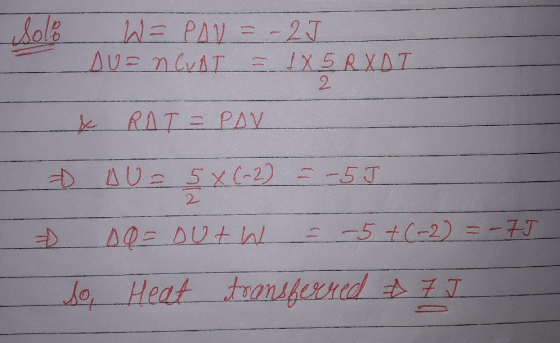 Solo W = PAY = -21 Aveneva = 1X SRXOT 2 & RAT = PAV DU= 5X(-2) = -5 J 10 = outh - - 5+(-2) =-7J so, Heat transferred ☆7 J