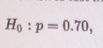 H : p= 0.70,