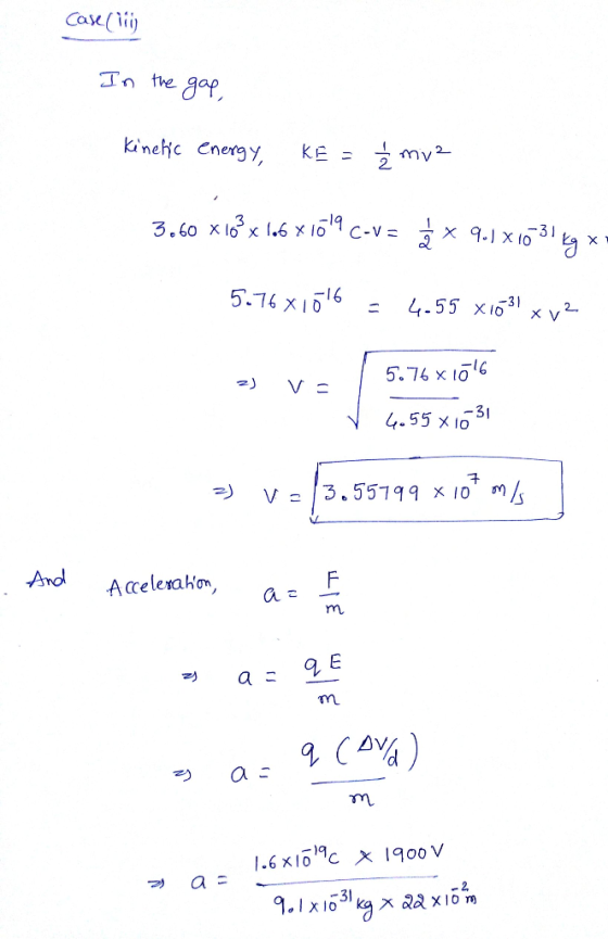 Case (lij In the gap, Kinetic energy, KE = Ź mv2 3.60 x103 x 106 x 1619 C-va ã x 9.1x10 31 kg x 5.76x1516 = 4.55 x163l xV2 5.
