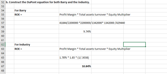 52 b. Construct the DuPont equation for both Barry and the industry. 53 54 For Barry 55 ROE = Profit Margin * Total assets tu