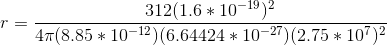 312(1.6 + 10-19) 4F(8.85 + 10-12)(6.64424 + 10-27)(2.75 + 10752 r