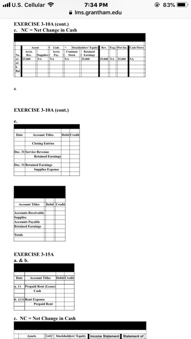 l U.S. Cellular 7:34 PM 숱 Ims.grantham.edu 83%-). EXERCISE 3-10A (cont.) c. NC-Net Change in Cash EXERCISE 3-10A (cont.) Closing Eatries Retained l Retained Earnings EXERCISE 3-15A a. & b ent Espense c. NC-Net Change in Cash sets Steckholders Equity Income Statement Statement of