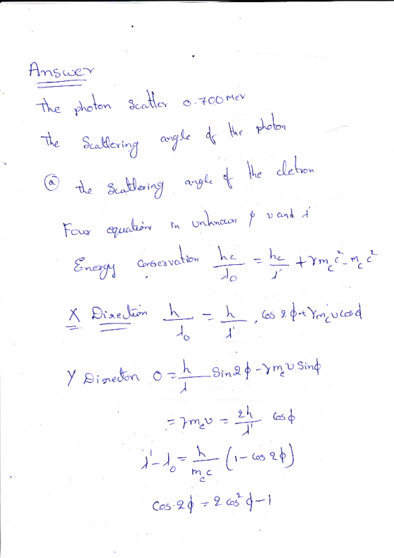 Answer The photon scatter 0.700 mer The Scattering angle of the photon @ the Scattering angle of the cletion Four equations i