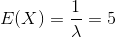 E(X)=\frac{1}{\lambda }=5