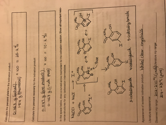 Calculate the percent yield for the iodination product Calculate the percent recovery for the iodination product 으.att!용(preproduct). 0-4639(crude pa-oo = 10.1% o 463 8 Crude pos) In the space below, draw a curved-arrow mechanism for the iodination reaction. Show all important reso- nance structures for any carbocation intermediates 心:Base 9 OH Appearance of isolated iodination product hhitel clear crystals Literature appearance: Observed mp range: 2o-alo ca Observed mo range. 2or Alo c ondly,Lterature mp range cuda Literature mp range:
