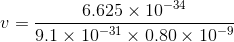 v =\frac{6.625\times 10^{-34}}{9.1\times 10^{-31}\times 0.80\times 10^{-9} }