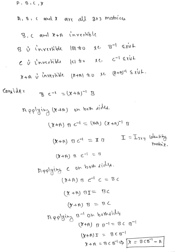 FB,C,, A, B, C and x are all 3x3 matrices B, C and X+A invertible B Ý invertible 1B180 xe B-1 Exict e ů Invertible kito xe c-