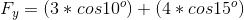 F_{y}=(3*cos10^{o})+(4*cos15^{o})