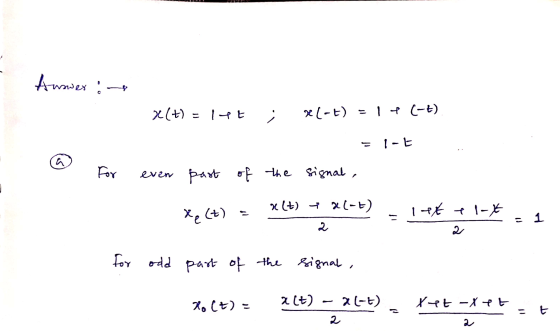 Answer: x(+) let 1. X(-E) = 1 + (-+) 7-1 - a For even past past of the signal, (4-)X + (77* Xe(t) let +1-* 1 2 for odd part o