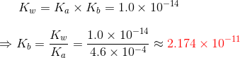 Kw = K x K = 1.0 X 10-14 →K- Kw_1.0 x 10-14 K 4.6 x 10-4 h =K 4 2.174 x 10-11 .6 x 10