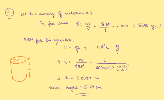 4 Let the density of material =s So, for cube 8=m 11 8.64 1 x 1000 =8640 kg/m² Now, for the cylinder, VE m ए FR²=M I * h= 1 M