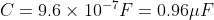 C= 9.6 × 10-1F= 0.96μ F