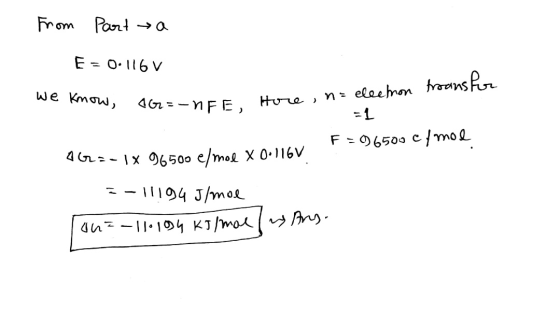 From Part → a E = 0.116 v transfer we know, 162=-nFE, =-UFE, Hore, n= electron -1 F = 96500 c/mol , AGE-1x 96500 e/mol X 0:11