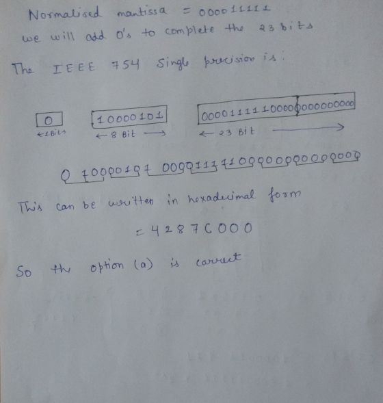 Normalised mantissa = 0000 11111 we will add os to complete the 23 bits The IEEE 754 Single precision is: 100001111 10000000