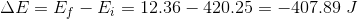 \Delta E = E_f - E_i = 12.36-420.25 = -407.89~J
