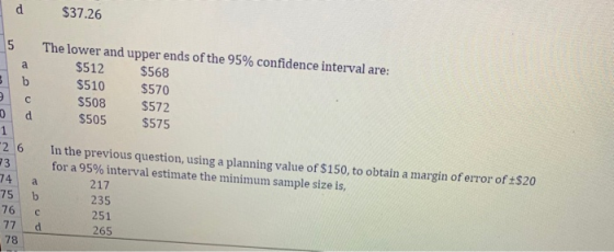 d $37.26 The lower and upper ends of the 95% confidence interval are: a $512 $568 $510 $570 $508 $572 Dd $505 $575 2 6 13 74