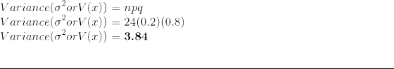 VarianceloporV(2)) = npg Variance(o’orV(2)) = 24(0.2)(0.8) Variance(o’orV(2)) = 3.84