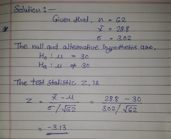 Solution : - Given that, n = 62 X = 28.8 6 3.02 The null and alternative hypothesis aze, Hoil = 30 Hand & 30 The test statist