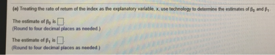(a) Treating the rate of return of the index as the explanatory variable, x, use technology to determine the estimates of fo
