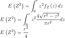 E\left ( Z ^2\right )=\int_{0}^{r}z^2f_Z\left ( z \right )dz\\ E\left ( Z^2 \right )=\int_{0}^{r}z^2\frac{4\sqrt{r^2-z^2}}{\pi r^2}dz\\ E\left ( Z^2 \right )=\frac{r^2}{4}