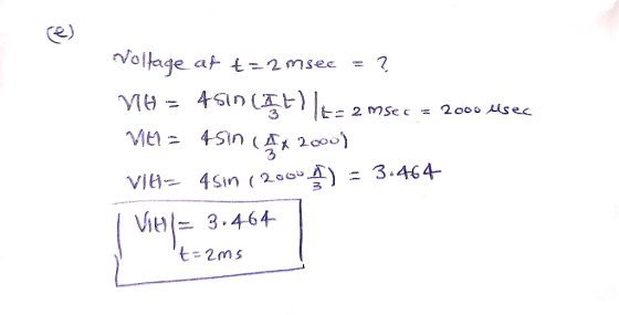 2 msec = 2000 uses Vollage at t=2 msee = ? MH = 4sin (47) |= 2 msec = 2000 Msec VIEI= 45in (A x 2000) Viti= 4sin (2000) = 3.4