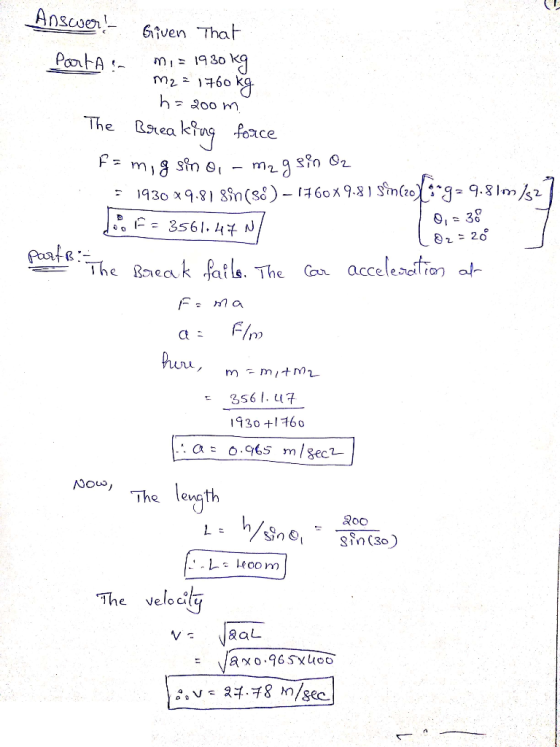 The Answer! Given That Partain mi= 1930 kg m2 = 1760 kg h= 200 m Breaking force Famig sina, - megsin Oz 1930 9.818$n(58) – 17