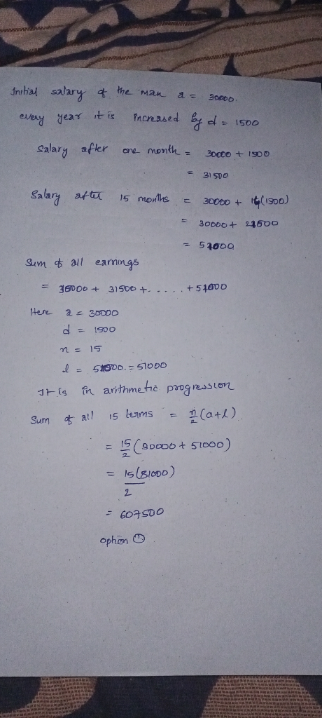 Initial salary of the man a 3000 every year it is Pncreased by d = 1500 salary after one month 30000 + 1900 31 500 Salary aft