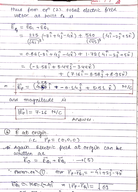 Date : thus from ean (2). total electric field vector at point P3 es Ē = Eo = ERI + EQ2 Pog (3î +49-4K) + 540 (4-2) +5€) (4 c