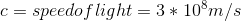 c= speedof light = 3 * 10%m/s