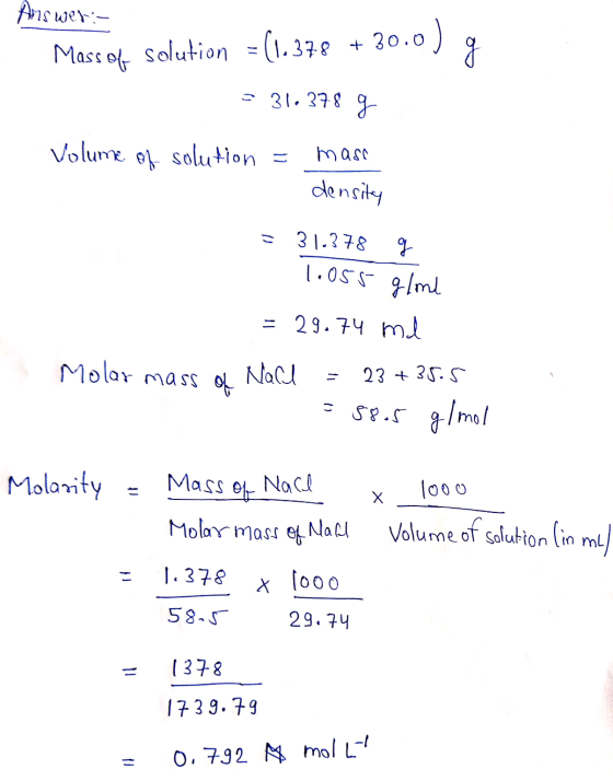 Answer:- Mass of solution = (1.37€ + 30.0) g = 310 37.8 g Volume of solution = masa density = 31.378 g - 16055 g/ml = 29.74 m