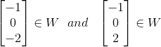 \begin{bmatrix} -1\\ 0 \\ -2 \end{bmatrix} \in W \ \ and \ \ \begin{bmatrix} -1\\ 0 \\ 2 \end{bmatrix} \in W
