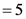 =5