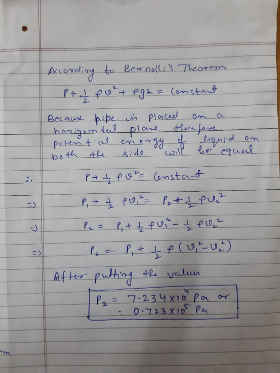 According to Bernollis Theorem Pt I Portegh = constant Because pipe is placed on a horizontal plane there fore potential ene
