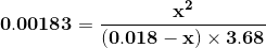 \bf 0.00183=\frac{x^2}{(0.018-x)\times3.68}