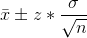 \bar{x}\pm z*\frac{\sigma }{\sqrt{n}}