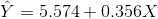\hat{Y}=5.574 + 0.356 X