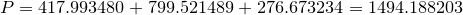 \small P=417.993480+799.521489+276.673234=1494.188203