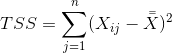 TSS=\sum_{j=1}^{n}(X_{ij}- \bar{\bar{X}})^{2}