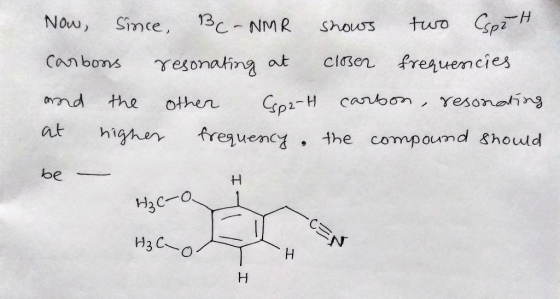 Now, Since, BC-NMR shows two (spłH carbons resonating at closer frequencies and the other Csp2-t carbon , resonating at highe