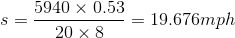 S = 5940 x 0.53 20 X 8 - = 19.676mph