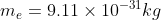 m_e=9.11\times 10^{-31}kg