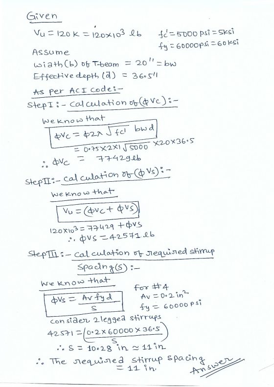 Given Vu = 120 K = 12 = 120x103 lb fc-5000 psi = Sksi fy = 6000opsi=60ksi Assume : 20=bw wiath (b) of Tbeam = Effective dept