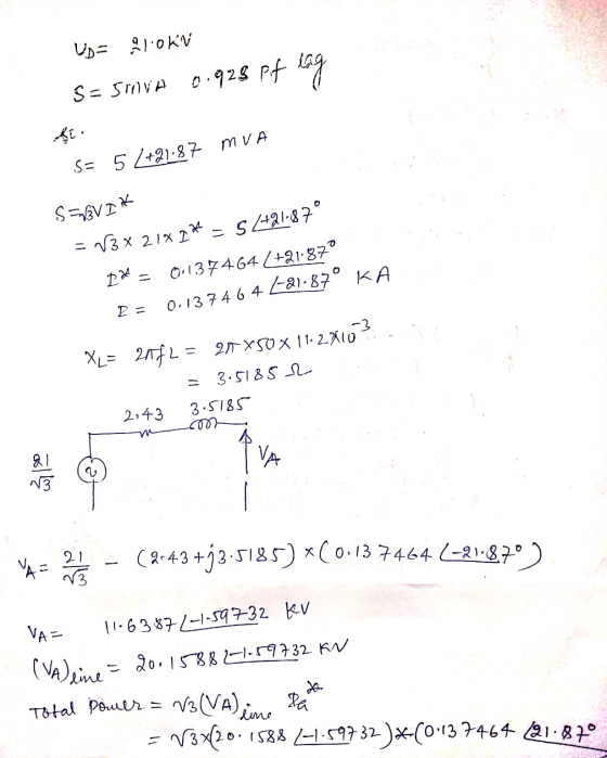 Up= LOKV S=sinua 0.928 of lig fi s= 5/+91-87 MVA S=BVI* =N3x 21*2* = 5421-87° D2 = 0.137464(+21.87° E = 0.1374 6 4 621 XL= 21