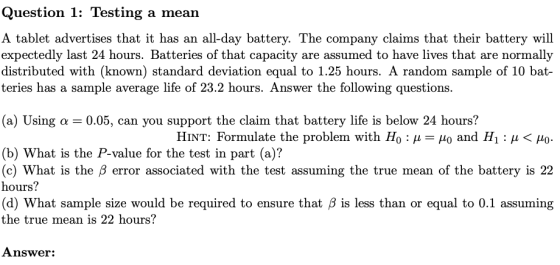 Question 1: Testing a mean A tablet advertises that it has an all-day battery. The company claims that their battery will exp