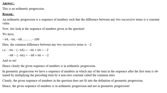 ,-100 Answer:- This is an arithmetic progression. Reason: An arithmetic progression is a sequence of numbers such that the di